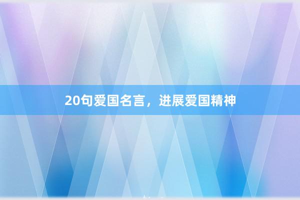 20句爱国名言，进展爱国精神
